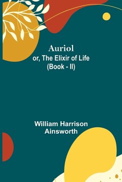 Auriol; or, The Elixir of Life (Book - II) - Harrison Ainsworth, William