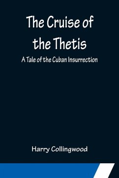 The Cruise of the Thetis; A Tale of the Cuban Insurrection - Collingwood, Harry