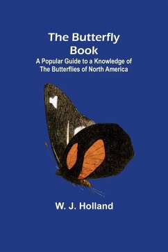 The Butterfly Book; A Popular Guide to a Knowledge of the Butterflies of North America - J. Holland, W.