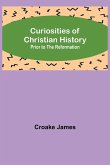 Curiosities of Christian History; Prior to the Reformation