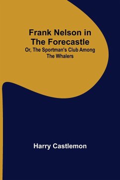 Frank Nelson in the Forecastle Or, The Sportman's Club Among the Whalers - Castlemon, Harry