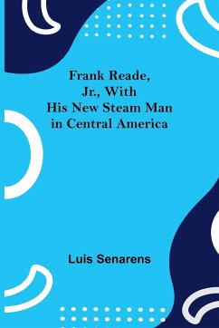 Frank Reade, Jr., With His New Steam Man in Central America - Senarens, Luis