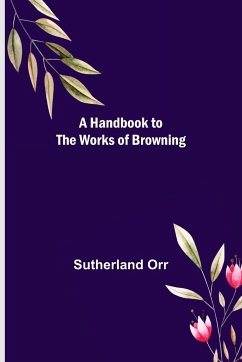 A Handbook to the Works of Browning - Orr, Sutherland