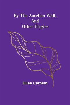 By the Aurelian Wall, and Other Elegies - Carman, Bliss