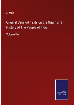 Original Sanskrit Texts on the Origin and History of The People of India - Muir, J.