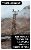 The Miner's Friend; Or, An Engine to Raise Water by Fire (eBook, ePUB)