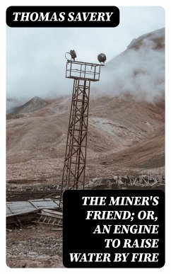 The Miner's Friend; Or, An Engine to Raise Water by Fire (eBook, ePUB) - Savery, Thomas