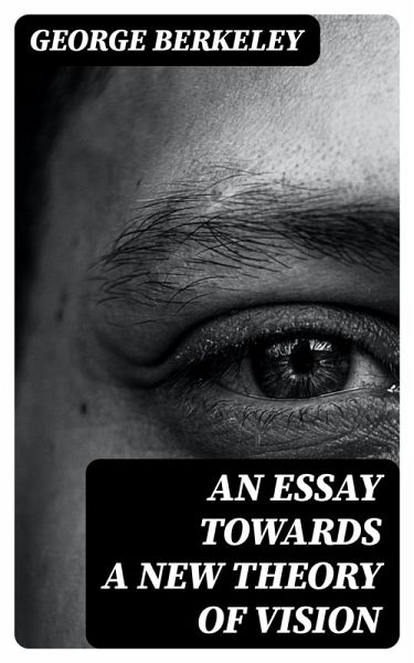 An Essay Towards a New Theory of Vision (eBook, ePUB) An Essay Towards a New Theory of Vision (eBook, ePUB)