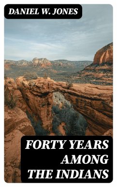 Forty Years Among the Indians (eBook, ePUB) - Jones, Daniel W.