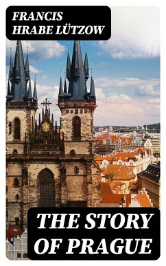 The Story of Prague (eBook, ePUB) - Lützow, Francis, hrabe