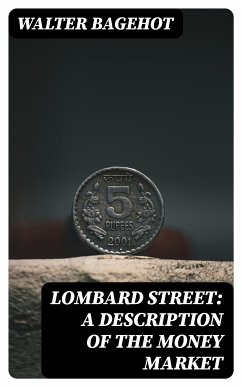 Lombard Street: A Description of the Money Market (eBook, ePUB) - Bagehot, Walter