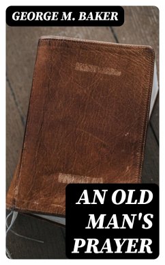 An Old Man's Prayer (eBook, ePUB) - Baker, George M.