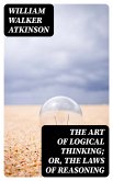 The Art of Logical Thinking; Or, The Laws of Reasoning (eBook, ePUB)