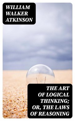 The Art of Logical Thinking; Or, The Laws of Reasoning (eBook, ePUB) - Atkinson, William Walker