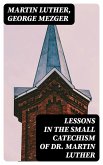 Lessons in the Small Catechism of Dr. Martin Luther (eBook, ePUB)