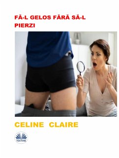 Fă-L Gelos Fără Să-L Pierzi (eBook, ePUB) - Claire, Celine