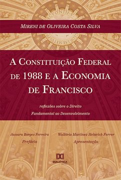 A Constituição Federal de 1988 e a Economia de Francisco (eBook, ePUB) - Silva, Mireni de Oliveira Costa