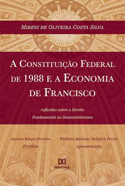 A Constituição Federal de 1988 e a Economia de Francisco (eBook, ePUB) A Constituição Federal de 1988 e a Economia de Francisco (eBook, ePUB)