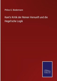 Kant's Kritik der Reinen Vernunft und die Hegel'sche Logik - Biedermann, Philos G.