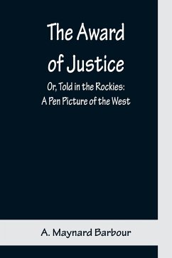 The Award of Justice; Or, Told in the Rockies - Maynard Barbour, A.