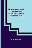 Grammar-land; Or, Grammar in Fun for the Children of Schoolroom-shire