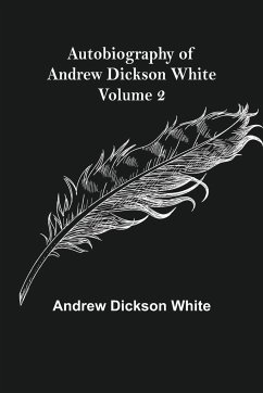 Autobiography of Andrew Dickson White - Volume 2 - Dickson White, Andrew
