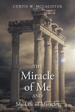 The Miracle of Me and My Life of Miracles - McCalister, Curtis W.