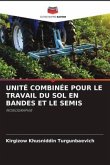 UNITÉ COMBINÉE POUR LE TRAVAIL DU SOL EN BANDES ET LE SEMIS