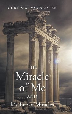 The Miracle of Me and My Life of Miracles - McCalister, Curtis W.