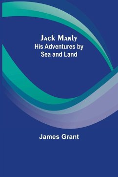 Jack Manly; His Adventures by Sea and Land - James Grant