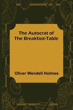 The Autocrat of the Breakfast-Table - Wendell Holmes, Oliver