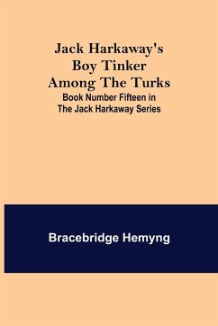 Jack Harkaway's Boy Tinker Among The Turks ; Book Number Fifteen in the Jack Harkaway Series - Hemyng, Bracebridge