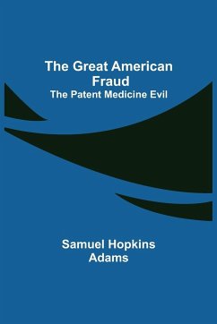 The Great American Fraud; The Patent Medicine Evil - Hopkins Adams, Samuel