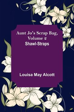 Aunt Jo's Scrap Bag, Volume 2 ; Shawl-Straps - May Alcott, Louisa