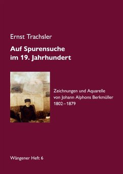 Auf Spurensuche im 19. Jahrhundert · Johann Alphons Berkmüller - Trachsler, Ernst