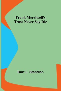 Frank Merriwell's Trust Never Say Die - L. Standish, Burt