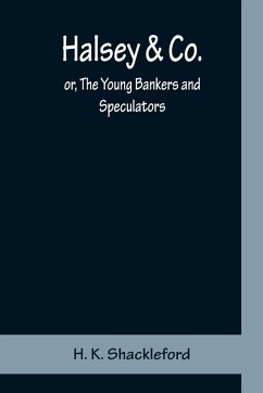 Halsey & Co.; or, The Young Bankers and Speculators - K. Shackleford, H.