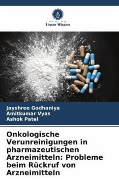 Onkologische Verunreinigungen in pharmazeutischen Arzneimitteln: Probleme beim Rückruf von Arzneimitteln - Godhaniya, Jayshree;Vyas, Amitkumar;Patel, Ashok