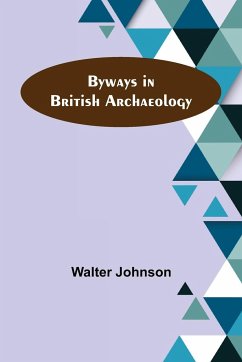 Byways in British Archaeology - Johnson, Walter