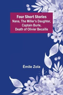 Four Short Stories Nana, The Miller's Daughter, Captain Burle, Death of Olivier Becaille - Zola, Émile