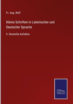 Kleine Schriften in Lateinischer und Deutscher Sprache - Wolf, Fr. Aug.