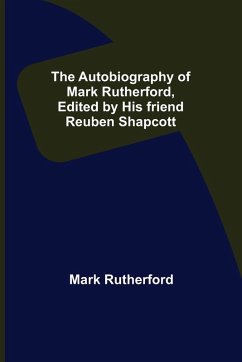 The Autobiography of Mark Rutherford, Edited by his friend Reuben Shapcott - Rutherford, Mark