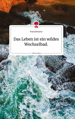 Das Leben ist ein wildes Wechselbad. Life is a Story - story.one - Brunner, Franz