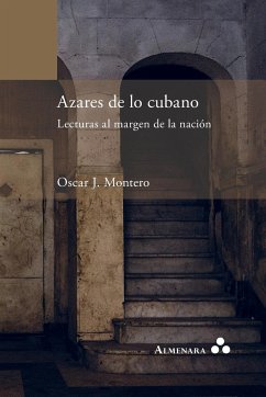 Azares de lo cubano. Lecturas al margen de la nación - Montero, Oscar J.