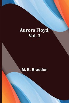 Aurora Floyd, Vol. 3 - E. Braddon, M.