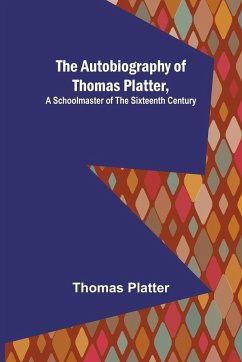 The Autobiography of Thomas Platter, a schoolmaster of the sixteenth century. - Platter, Thomas