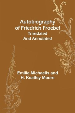 Autobiography of Friedrich Froebel translated and annotated - Michaelis, Emilie; Moore, H. Keatley