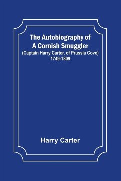 The Autobiography of a Cornish Smuggler ; (Captain Harry Carter, of Prussia Cove) 1749-1809 - Carter, Harry