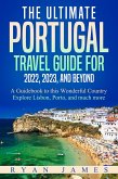 The Ultimate Portugal Travel Guide for 2022, 2023, and Beyond: A Guidebook to this Wonderful Country - Explore Lisbon, Porto, and much more (eBook, ePUB)