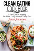 Clean Eating Cook Book: A Simple Guide to Improving Your Health, Losing Weight, and Feeling Great! (eBook, ePUB)